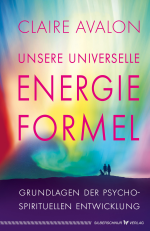 Unsere universelle Energieformel - Grundlagen der psycho-spirituellen Entwicklung